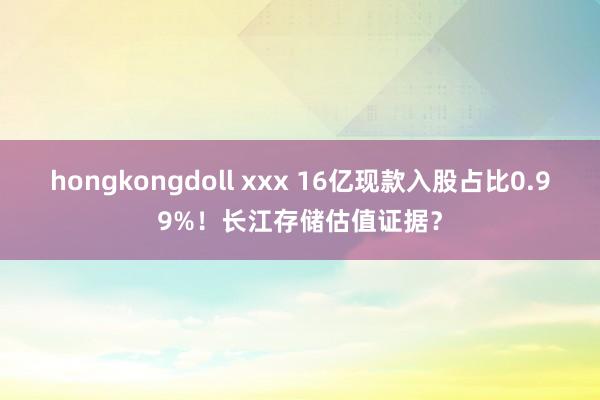 hongkongdoll xxx 16亿现款入股占比0.99